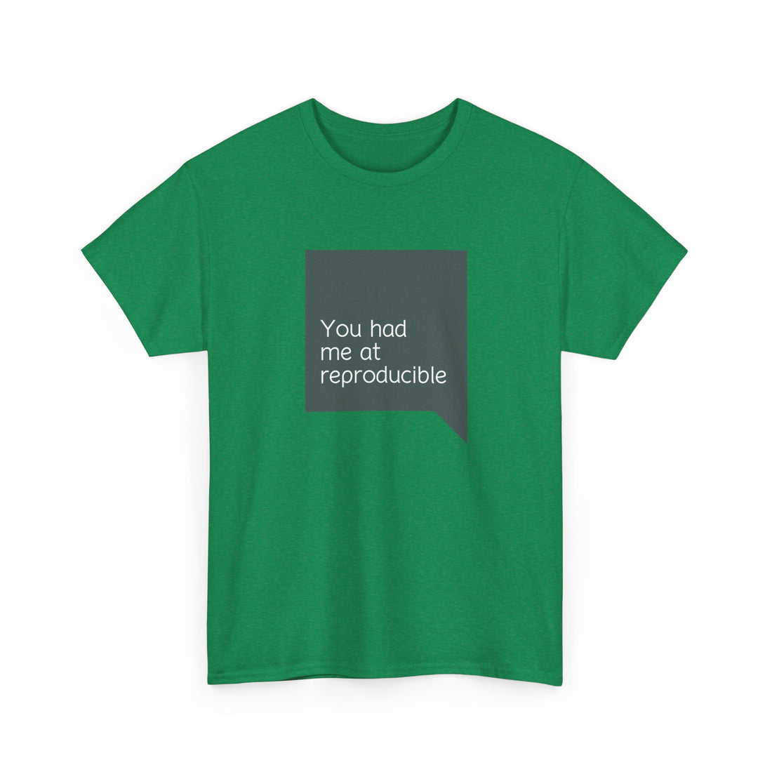 You had me at reproducable T-shirt | Unisex