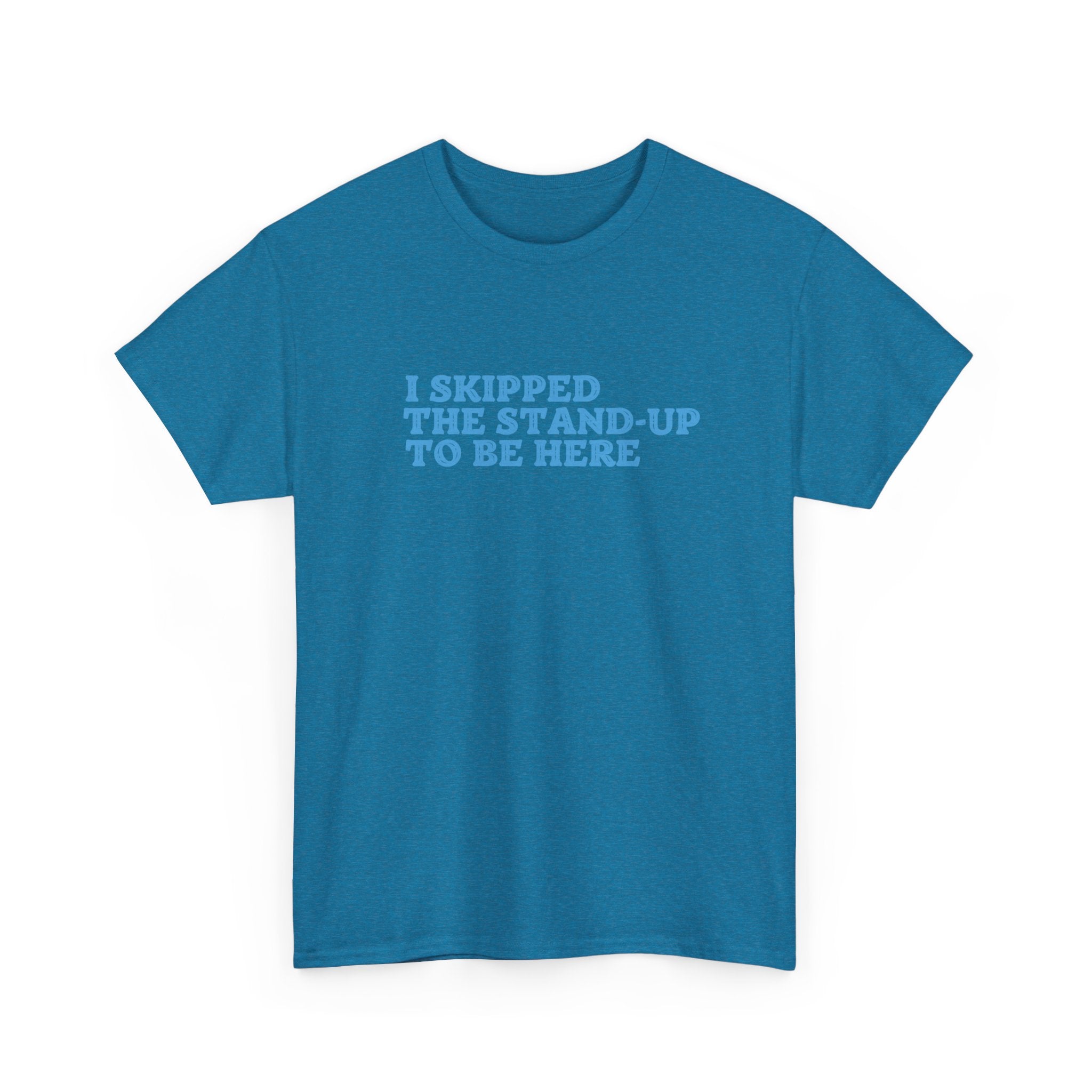 I skipped the standup T-shirt | Unisex