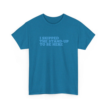 I skipped the standup T-shirt | Unisex