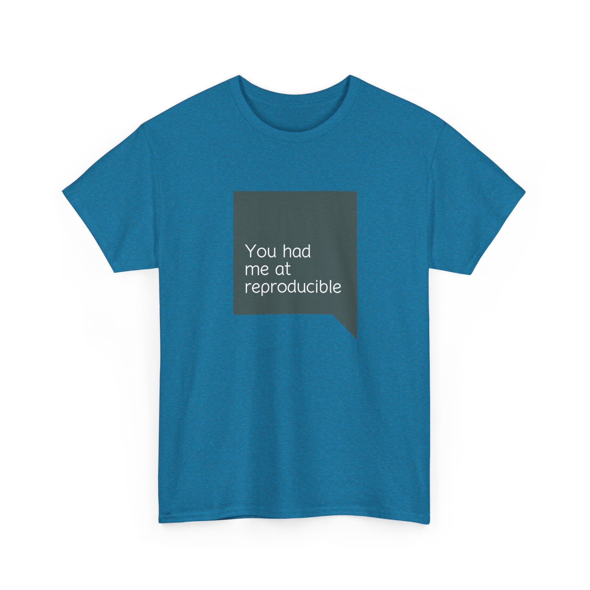 You had me at reproducable T-shirt | Unisex