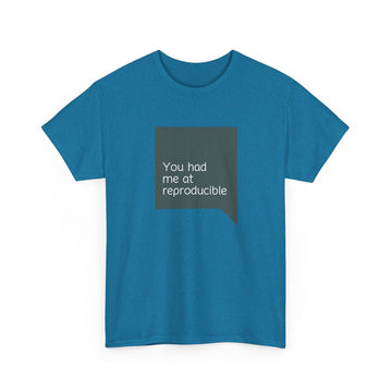 You had me at reproducable T-shirt | Unisex
